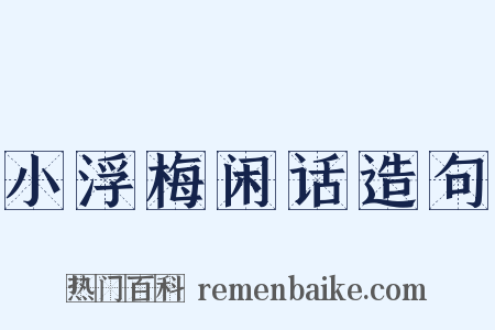 小浮梅闲话造句是什么意思的图片